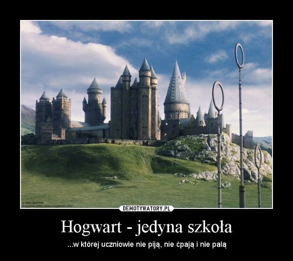Hogwart - jedyna szkoła – ...w której uczniowie nie piją, nie ćpają i nie palą 