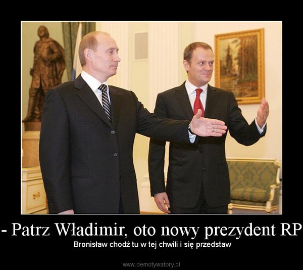 - Patrz Władimir, oto nowy prezydent RP