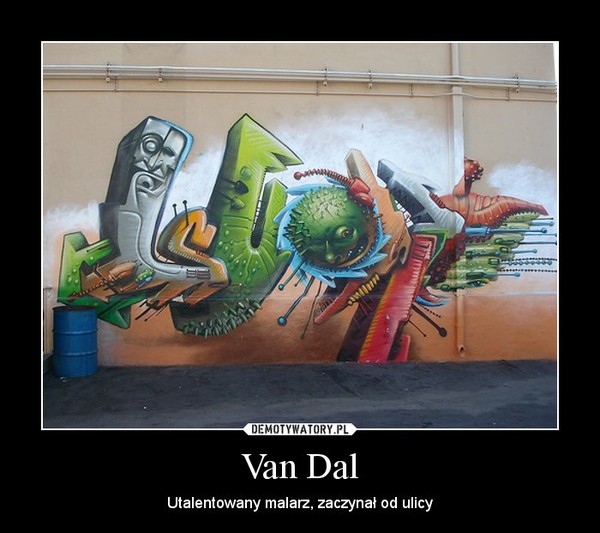 Van Dal – Utalentowany malarz, zaczynał od ulicy 