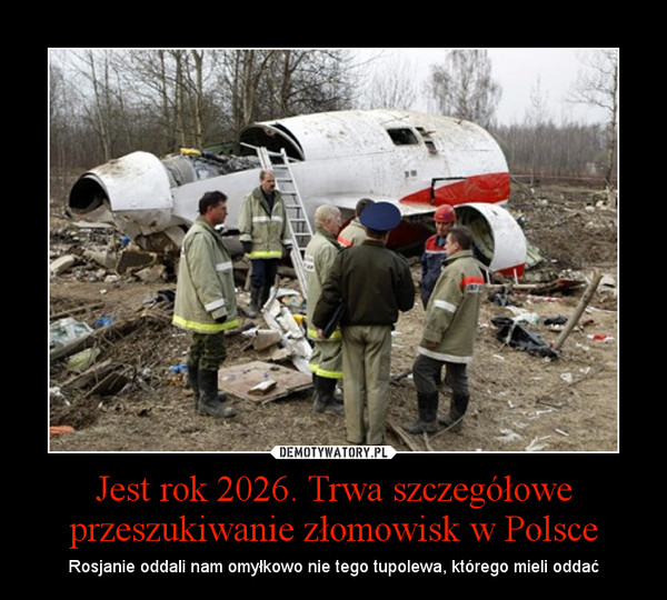 Jest rok 2026. Trwa szczegółowe przeszukiwanie złomowisk w Polsce – Rosjanie oddali nam omyłkowo nie tego tupolewa, którego mieli oddać 