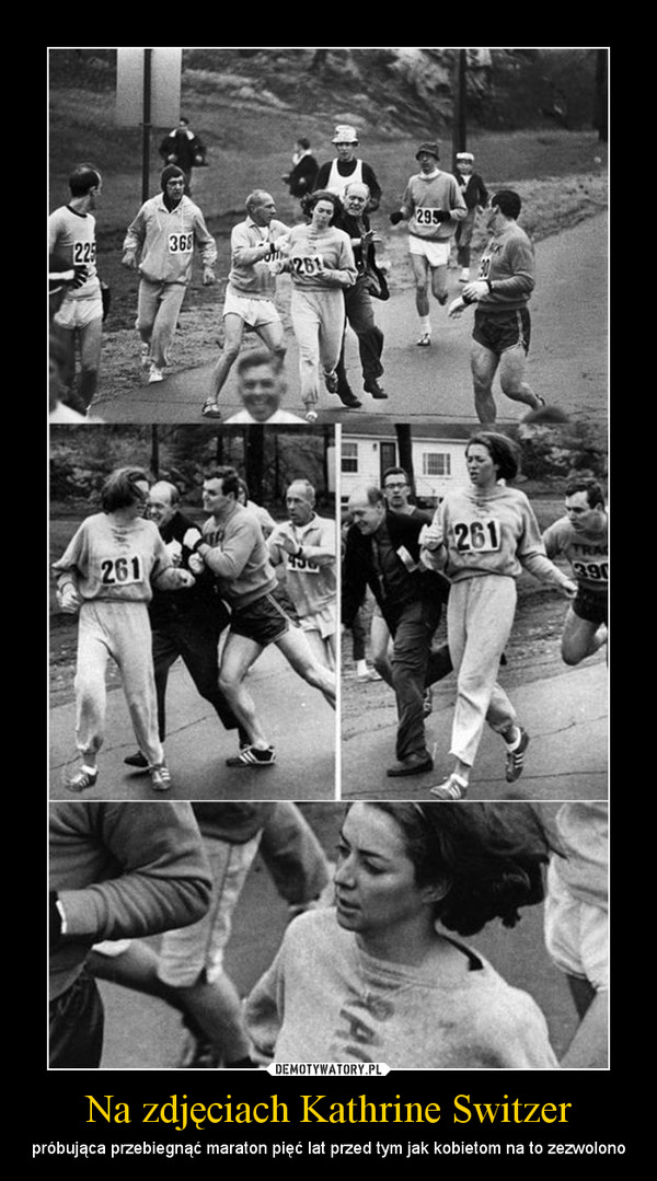Na zdjęciach Kathrine Switzer – próbująca przebiegnąć maraton pięć lat przed tym jak kobietom na to zezwolono 