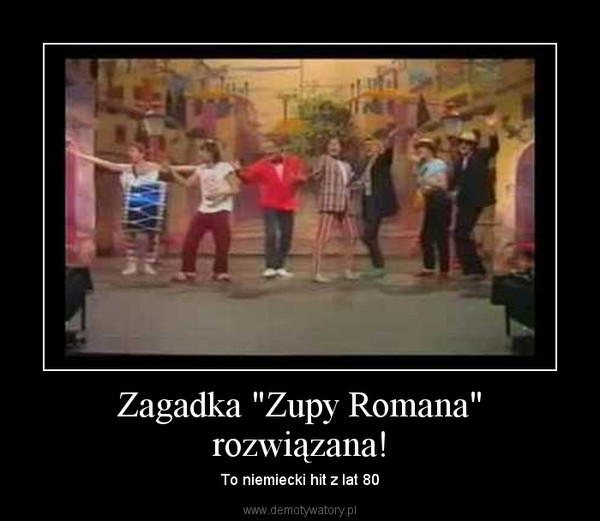 Zagadka "Zupy Romana" rozwiązana! – To niemiecki hit z lat 80 