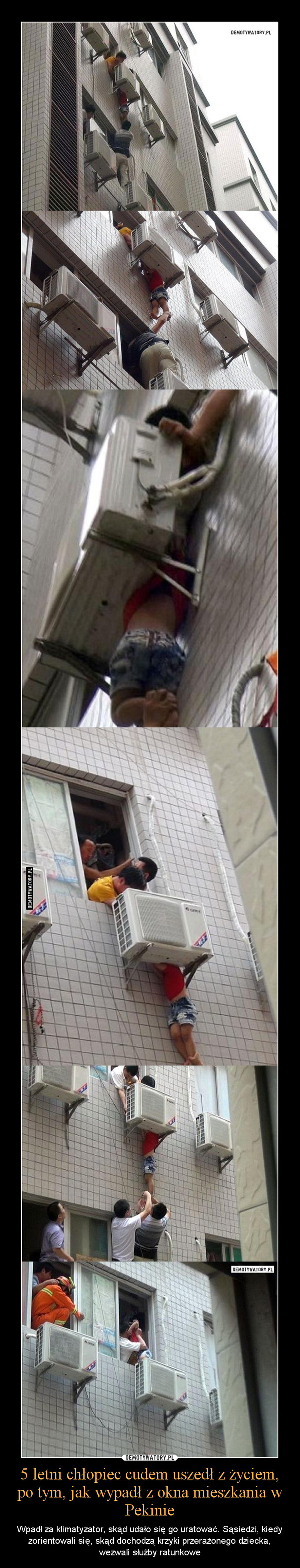 5 letni chłopiec cudem uszedł z życiem, po tym, jak wypadł z okna mieszkania w Pekinie – Wpadł za klimatyzator, skąd udało się go uratować. Sąsiedzi, kiedy zorientowali się, skąd dochodzą krzyki przerażonego dziecka, wezwali służby ratunkowe 
