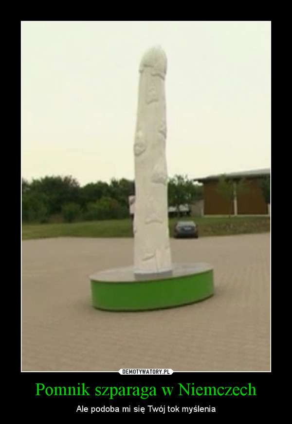Pomnik szparaga w Niemczech – Ale podoba mi się Twój tok myślenia 