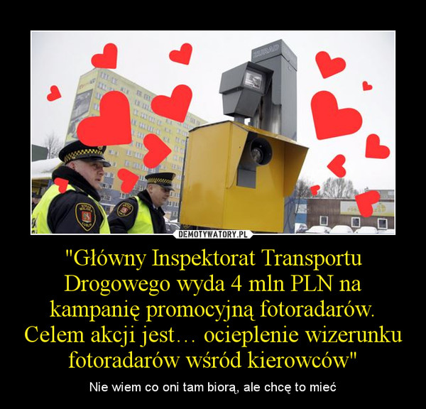 "Główny Inspektorat Transportu Drogowego wyda 4 mln PLN na kampanię promocyjną fotoradarów. Celem akcji jest… ocieplenie wizerunku fotoradarów wśród kierowców"