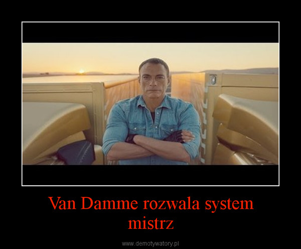 Van Damme rozwala systemmistrz –  