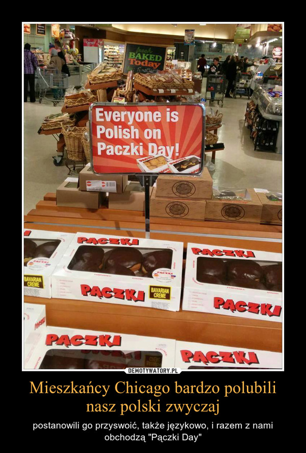 Mieszkańcy Chicago bardzo polubili nasz polski zwyczaj – postanowili go przyswoić, także językowo, i razem z nami obchodzą "Pączki Day" 