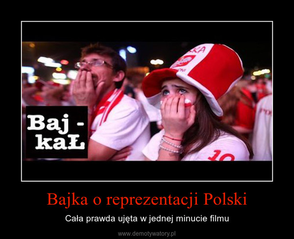Bajka o reprezentacji Polski – Cała prawda ujęta w jednej minucie filmu 