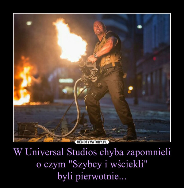 W Universal Studios chyba zapomnieli
o czym "Szybcy i wściekli"
byli pierwotnie...