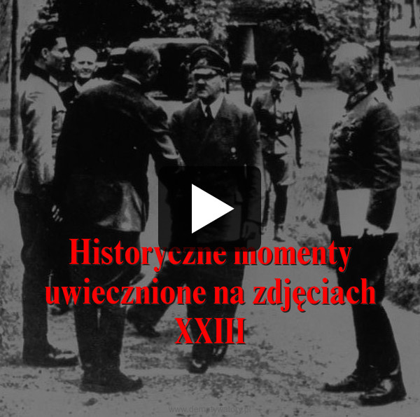 Historyczne momentyuwiecznione na zdjęciach XXIII –  