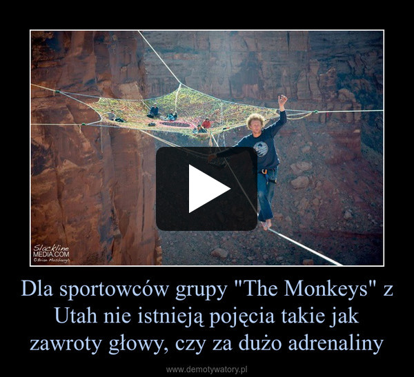 Dla sportowców grupy "The Monkeys" z Utah nie istnieją pojęcia takie jak zawroty głowy, czy za dużo adrenaliny –  