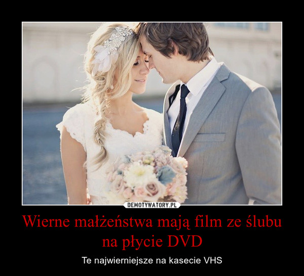 Wierne małżeństwa mają film ze ślubu na płycie DVD – Te najwierniejsze na kasecie VHS 