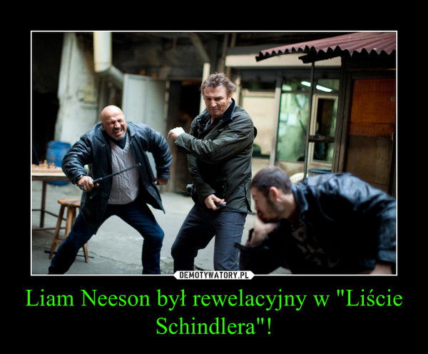 Liam Neeson był rewelacyjny w "Liście Schindlera"! –  
