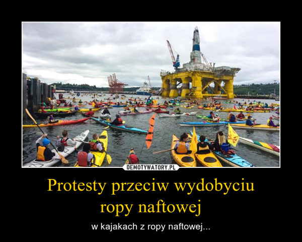 Protesty przeciw wydobyciuropy naftowej – w kajakach z ropy naftowej... 