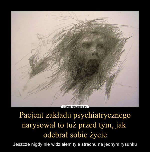 Pacjent zakładu psychiatrycznego narysował to tuż przed tym, jak odebrał sobie życie – Jeszcze nigdy nie widziałem tyle strachu na jednym rysunku 