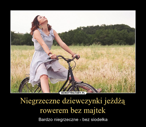 Niegrzeczne dziewczynki jeżdżą rowerem bez majtek – Bardzo niegrzeczne - bez siodełka 