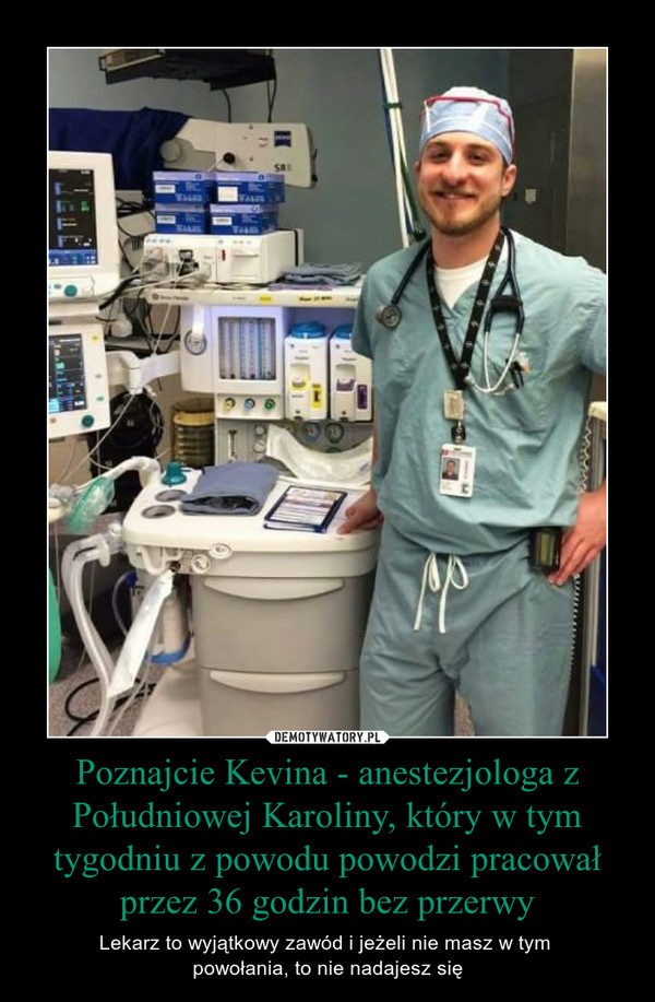 Poznajcie Kevina - anestezjologa z Południowej Karoliny, który w tym tygodniu z powodu powodzi pracował przez 36 godzin bez przerwy