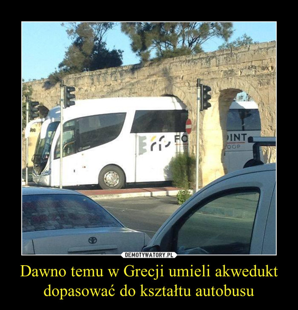 Dawno temu w Grecji umieli akwedukt dopasować do kształtu autobusu –  