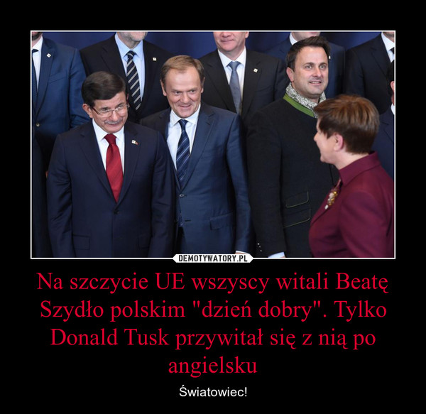 Na szczycie UE wszyscy witali Beatę Szydło polskim "dzień dobry". Tylko Donald Tusk przywitał się z nią po angielsku – Światowiec! 