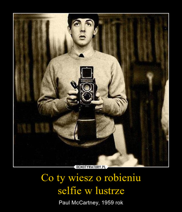 Co ty wiesz o robieniuselfie w lustrze – Paul McCartney, 1959 rok 