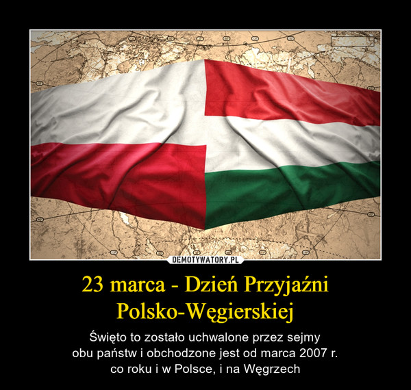 23 marca - Dzień Przyjaźni
Polsko-Węgierskiej