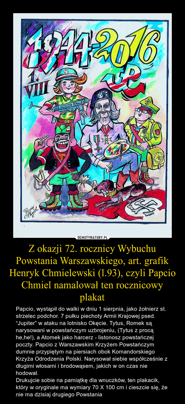 Z okazji 72. rocznicy Wybuchu Powstania Warszawskiego, art. grafik Henryk Chmielewski (l.93), czyli Papcio Chmiel namalował ten rocznicowy plakat
