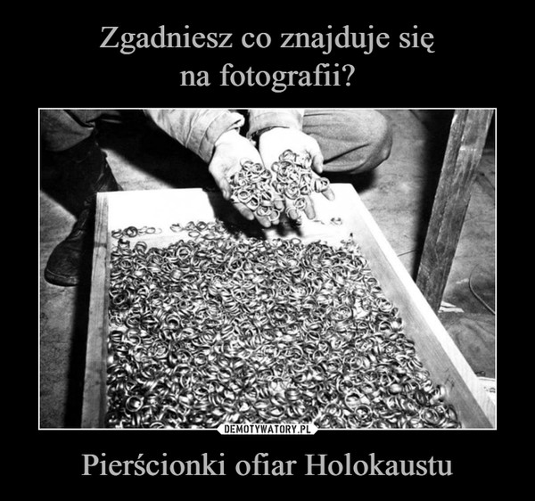 Zgadniesz co znajduje się
na fotografii? Pierścionki ofiar Holokaustu