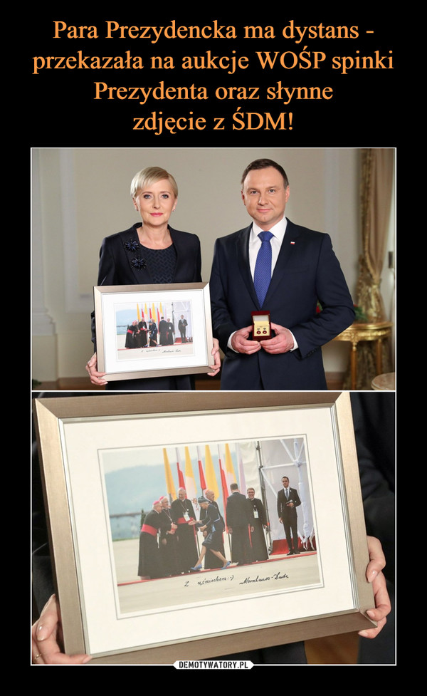 Para Prezydencka ma dystans - przekazała na aukcje WOŚP spinki Prezydenta oraz słynne
zdjęcie z ŚDM!
