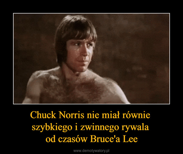 Chuck Norris nie miał równie szybkiego i zwinnego rywala od czasów Bruce'a Lee –  