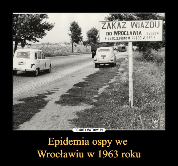 Epidemia ospy we Wrocławiu w 1963 roku –  zakaz wjazdu do Wrocławiaosobom nieszczepionym przeciw ospie