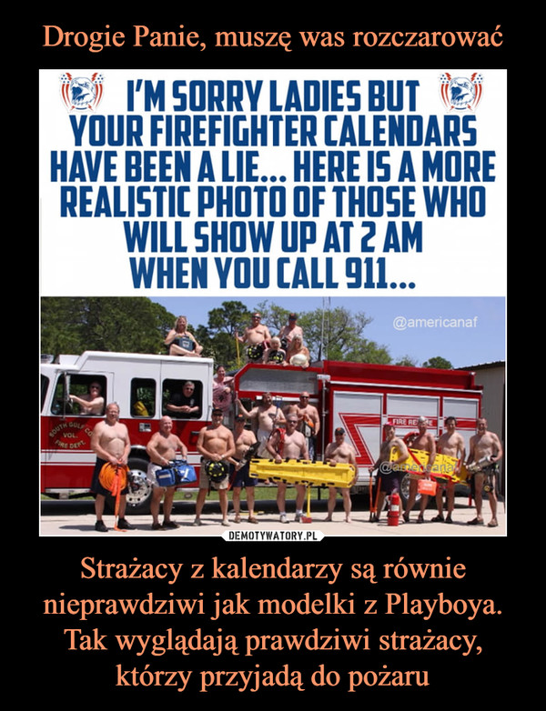 Strażacy z kalendarzy są równie nieprawdziwi jak modelki z Playboya. Tak wyglądają prawdziwi strażacy, którzy przyjadą do pożaru –  