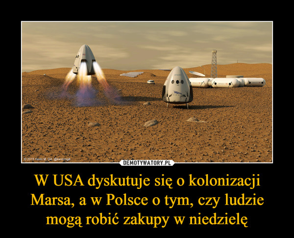 W USA dyskutuje się o kolonizacji Marsa, a w Polsce o tym, czy ludzie mogą robić zakupy w niedzielę –  