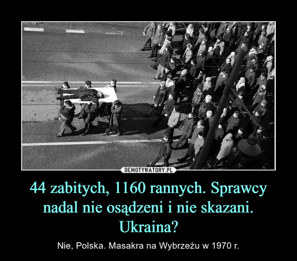 44 zabitych, 1160 rannych. Sprawcy nadal nie osądzeni i nie skazani. Ukraina? – Nie, Polska. Masakra na Wybrzeżu w 1970 r. 