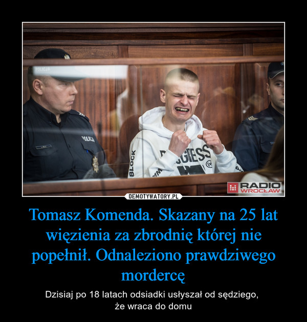 Tomasz Komenda. Skazany na 25 lat więzienia za zbrodnię której nie popełnił. Odnaleziono prawdziwego mordercę – Dzisiaj po 18 latach odsiadki usłyszał od sędziego, że wraca do domu Radio Wrocław