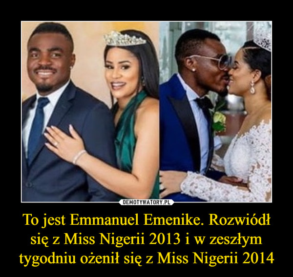 To jest Emmanuel Emenike. Rozwiódł się z Miss Nigerii 2013 i w zeszłym tygodniu ożenił się z Miss Nigerii 2014