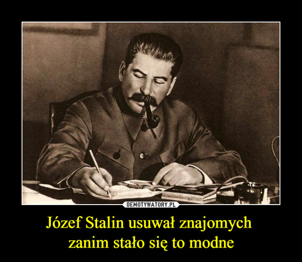 Józef Stalin usuwał znajomych zanim stało się to modne –  