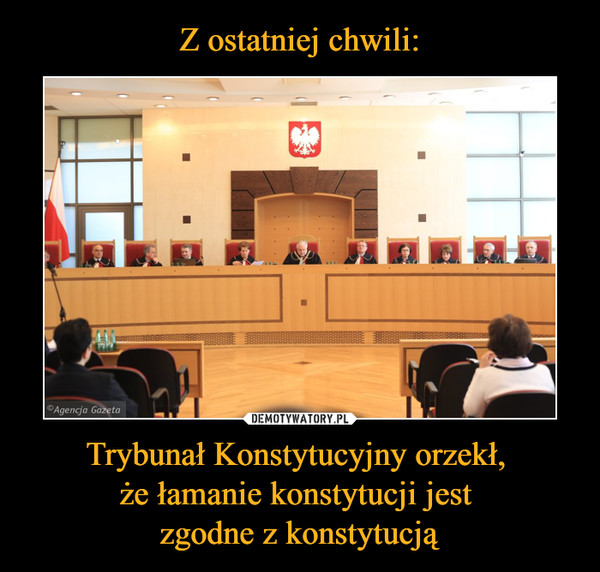 Trybunał Konstytucyjny orzekł, że łamanie konstytucji jest zgodne z konstytucją –  