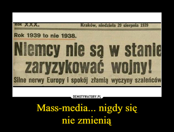 Mass-media... nigdy sięnie zmienią –  Kraków, niedziela 20 sierpnia 19390Rok 1939 to nie 1938.Niemcy nie sa w stanlezaryzykować wojnySilne nerwy Europy i spokój złamią wyczyny szalerńców