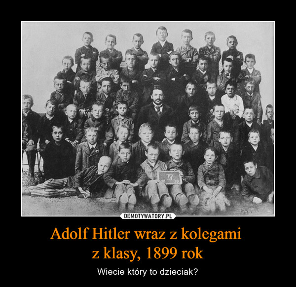 Adolf Hitler wraz z kolegami 
z klasy, 1899 rok