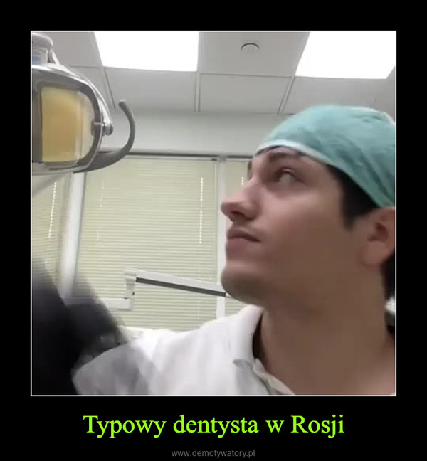 Typowy dentysta w Rosji –  