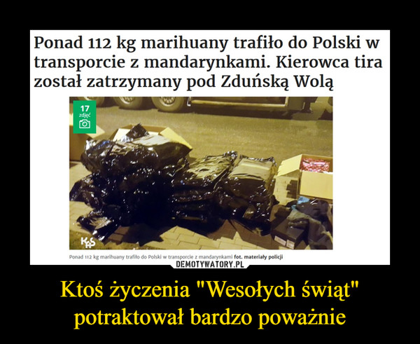 Ktoś życzenia "Wesołych świąt" potraktował bardzo poważnie –  Ponad 112 kg marihuany trafiło do Polski wtransporcie z mandarynkami. Kierowca tirazostał zatrzymany pod Zduńską WoląPonad 112 kg marihuany trafito do Polski w transporcie z mandarynkami fot. materiały policji