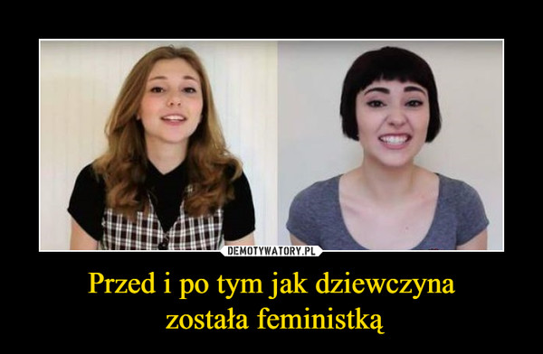 Przed i po tym jak dziewczyna została feministką –  