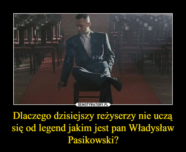 Dlaczego dzisiejszy reżyserzy nie uczą się od legend jakim jest pan Władysław Pasikowski?