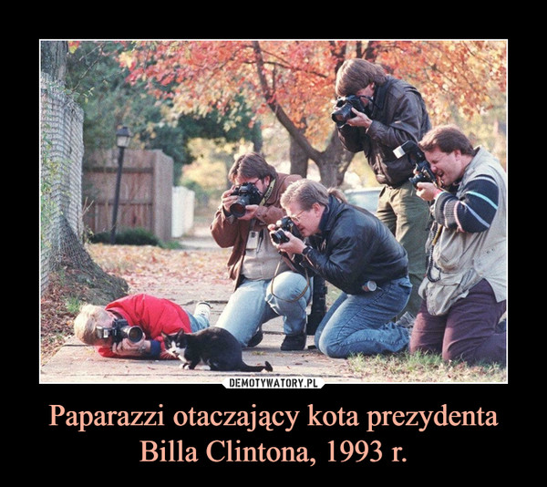 Paparazzi otaczający kota prezydenta Billa Clintona, 1993 r. –  