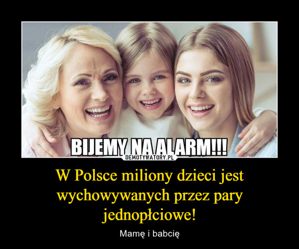 W Polsce miliony dzieci jest wychowywanych przez pary jednopłciowe! – Mamę i babcię 