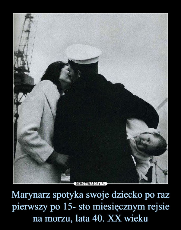 Marynarz spotyka swoje dziecko po raz pierwszy po 15- sto miesięcznym rejsie na morzu, lata 40. XX wieku –  
