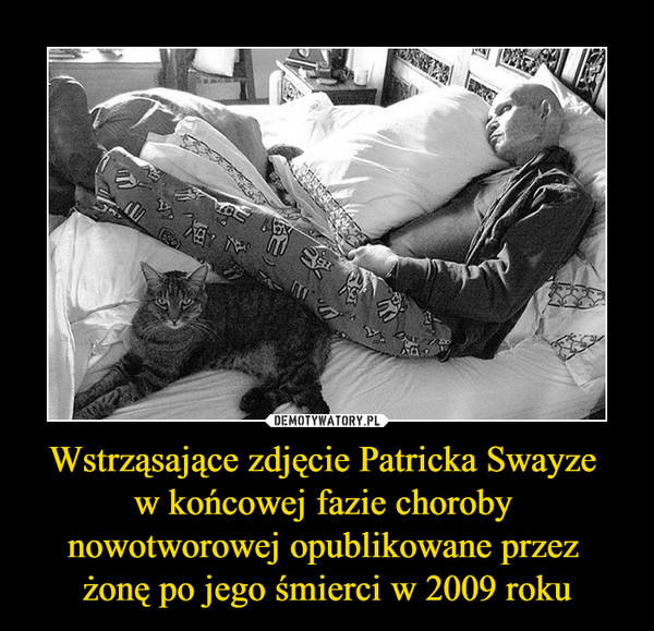 Wstrząsające zdjęcie Patricka Swayze w końcowej fazie choroby nowotworowej opublikowane przez żonę po jego śmierci w 2009 roku –  