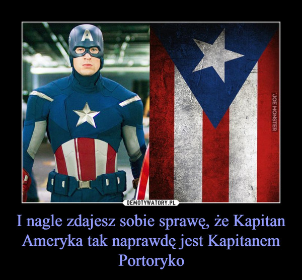 I nagle zdajesz sobie sprawę, że Kapitan Ameryka tak naprawdę jest Kapitanem Portoryko –  