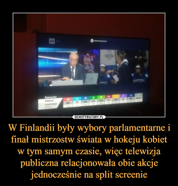 W Finlandii były wybory parlamentarne i finał mistrzostw świata w hokeju kobiet w tym samym czasie, więc telewizja publiczna relacjonowała obie akcje jednocześnie na split screenie –  