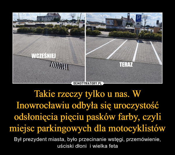 Takie rzeczy tylko u nas. W Inowrocławiu odbyła się uroczystość odsłonięcia pięciu pasków farby, czyli miejsc parkingowych dla motocyklistów